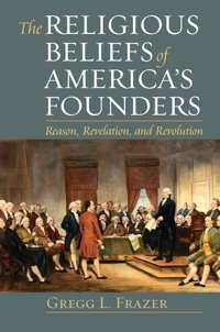 The Religious Beliefs Of America'S Foundersreason, Revelation, Revolution (American Political Thought) Gregg L. Frazer University Press Of Kansas