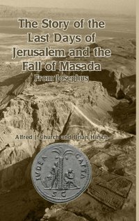 The Story Of The Last Days Of Jerusalem And The Fall Of Masadafrom Josephus Church, Alfred J. Scrawny Goat Books