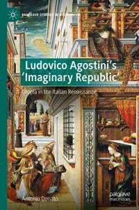 Ludovico Agostinis 'Imaginary Republic'Utopia In The Italian Renaissance (Palgrave Studies In Utopianism) Donato, Antonio Palgrave Macmillan