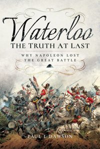 Waterloothe Truth At Lastwhy Napoleon Lost The Great Battle Paul L. Dawson Frontline Books