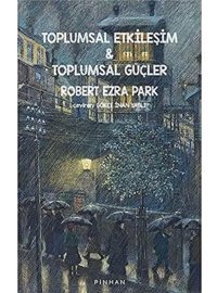 Toplumsal Etkileşim Ve Toplumsal Güçler Robert Ezra Park Pinhan Yayıncılık