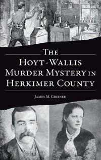 Hoyt-Wallis Murder Mystery In Herkimer County (True Crime) Greiner, James M Hıstory Pr