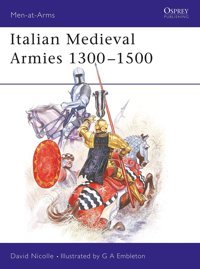 Italian Medieval Armies 13001500 (Men-At-Arms)136 Nicolle, David Osprey Publishing