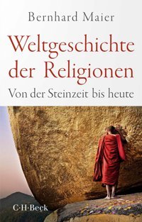 Weltgeschichte Der Religionen. Von Der Steinzeit Bis Heute. Maier, Bernhard C.H. Beck