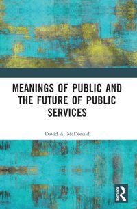 Meanings Of Public And The Future Of Public Services Mcdonald, David A. Routledge