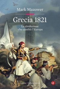 Grecia 1821. La Rivoluzione Che Cambi L'Europa (Cultura Storica) Mazower, Mark Laterza