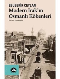 Modern IrakIn Osmanlı Kökenleri Ebubekir Ceylan Vakıfbank Kültür Yayınları