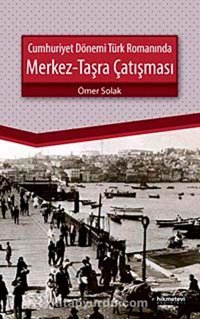 Cumhuriyet Dönemi Türk Romanında Merkez Taşra Çatışması Ömer Solak Hikmetevi Yayınları