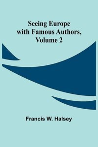 Seeing Europe With Famous Authors, Volume 2 Halsey, Francis W. Alpha Editions