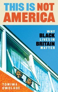 This İs Not Americawhy Black Lives In BritaIn Matter Owolade, Tomiwa Atlantic Books