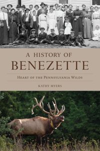 A History Of Benezetteheart Of The Pennsylvania Wilds Myers, Kathy History Press Ltd