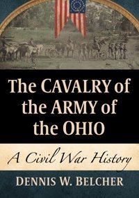 The Cavalry Of The Army Of The Ohioa Civil War History Belcher, Dennis W. Mcfarland