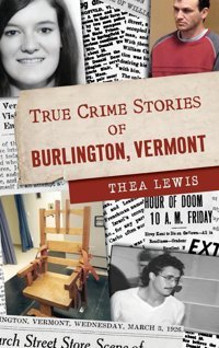 True Crime Stories Of Burlington, Vermont Lewis, Thea Hıstory Pr