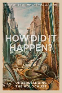 How Did It Happen?Understanding The Holocaust Dieckmann, Christoph Rowman & Littlefield