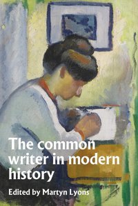 The Common Writer In Modern History Manchester University Press