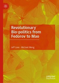 Revolutionary Bio-Politics From Fedorov To Mao Love, Jeff Palgrave Macmillan