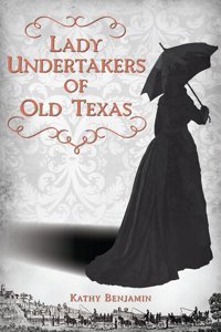 Lady Undertakers Of Old Texas Benjamin, Kathy History Press Ltd