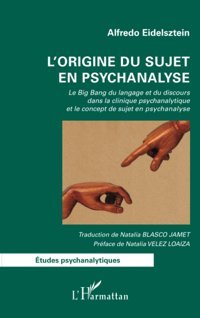 L'Origine Du Sujet En Psychanalyse: Le Big Bang Du Langage Et Du Discours Dans La Clinique Psychanalytique Et Le Concept De Sujet En Psychanalyse (French Edition) Eidelsztein, Alfredo Editions L'Harmattan