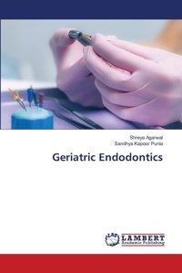 Geriatric Endodontics: De Agarwal, Shreya Lap Lambert Academic Publishing