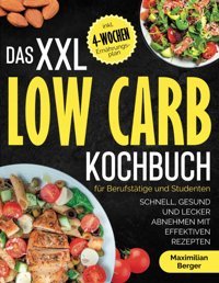 Das Xxl Low Carb Kochbuch Für Berufsttige Und Studenten: Schnell, Gesund Und Lecker Abnehmen Mit Effektiven Rezepten | İnklusive 4-Wochen-Ernhrungsplan (German Edition) Berger, Maximilian Katio Kadio