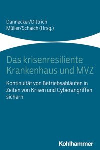 Das Krisenresiliente Krankenhaus Und Mvz: Kontinuitt Von Betriebsablufen İn Zeiten Von Krisen Und Cyberangriffen Sichern W. Kohlhammer Gmbh