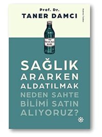 Sağlık Ararken Aldatılmak: Neden Sahte Bilimi Satın Alıyoruz? Taner Damcı Doğan Novus