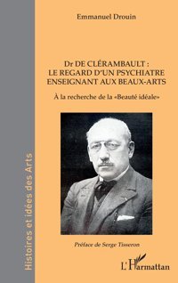 Dr De Clrambault : Le Regard Dun Psychiatre Enseignant Aux Beaux-Arts: La Recherche De La Beaut İdale Drouin, Emmanuel Editions L'Harmattan