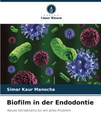 Biofilm İn Der Endodontie: Neues Verstndnis Für Ein Altes Problem Manocha, Simar Kaur Verlag Unser Wissen