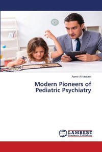 Modern Pioneers Of Pediatric Psychiatry Al-Mosawi, Aamir Lap Lambert Academic Publishing