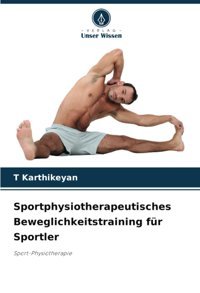 Sportphysiotherapeutisches Beweglichkeitstraining Für Sportler: Sport-Physiotherapie Karthikeyan, T Verlag Unser Wissen