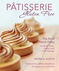 Ptisserie Gluten Free: The Art Of French Pastry: Cookies, Tarts, Cakes, And Puff Pastries Austin, Patricia Skyhorse Publishing