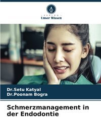 Schmerzmanagement İn Der Endodontie Katyal, Dr.Setu Verlag Unser Wissen