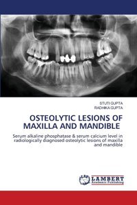 Osteolytıc Lesıons Of Maxılla And Mandıble: Serum Alkaline Phosphatase & Serum Calcium Level İn Radiologically Diagnosed Osteolytic Lesions Of Maxilla And Mandible Gupta, Stuti Lap Lambert Academic Publishing