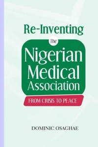 Re-Inventing The Nigerian Medical Association From Crisis To Peace Osaghae, Dominic Mindex Publishing Co. Ltd.