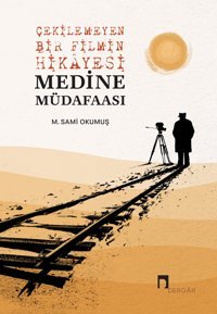 Çekilemeyen Bir Filmin Hikayesi Medine Müdafaası M. Sami Okumuş Dergah Yayınları