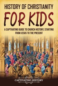 History Of Christianity For Kids: A Captivating Guide To Church History, Starting From Jesus To The Present (History For Children) History, Captivating Captivating History