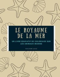 Le Royaume De La Mer: Livre De Coloriage Ducatif Sur Le Thme De La Mer (French Edition) Guıllaume, Lucıle Independently Publıshed