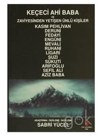 Keçeci Ahi Baba Ve Zaviyesinden Yetişen Ünlü Kişiler: Kasım Pehlivan - Deruni - Fedayi - Engüni - Mevali - Ruhani - Ligari - Suzi - Sükuti - Arifoğlu - Sefil Ali - Aziz Baba Sabri Yücel Can Yayınları