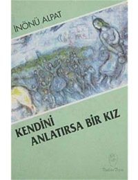 Kendini Anlatırsa Bir Kız İnönü Alpat Belge Yayınları