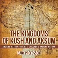 The Kingdoms Of Kush And Aksum - Ancient History For Kids | Children'S Ancient History Professor, Baby Baby Professor