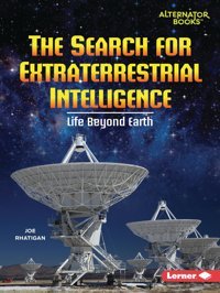 The Search For Extraterrestrial Intelligence: Life Beyond Earth (Space Explorer Guidebooks (Alternator Books )) Rhatigan, Joe Lerner Publications Co ,U.S.