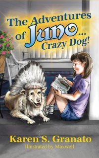 The Adventures Of Juno Crazy Dog! Granato, Karen S Dorrance Publishing Co.