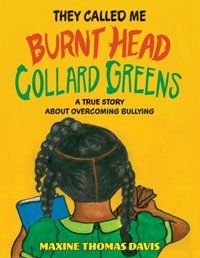 They Called Me Burnt Head Collard Greens: A True Story About Overcoming Bullying Davis, Maxine Thomas Mission Point Press