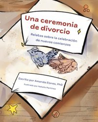 Una Ceremonia De Divorcio: Relatos Sobre La Celebracin De Nuevos Comienzos (Spanish Edition) Elsnes, Amanda Celestial Dream Press