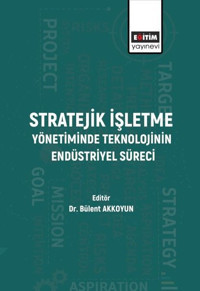 Stratejik İşletme Yönetiminde Teknolojinin Endüstriyel Süreci Kolektif Eğitim Yayınevi