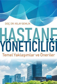 Hastane Yöneticiliği Temel Yaklaşımlar ve Öneriler Nilay Gemlik Nobel Akademik Yayıncılık