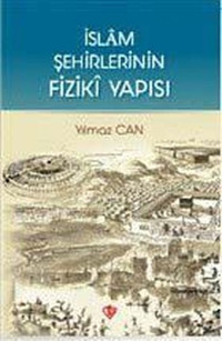 İslam Şehirlerinin Fiziki Yapısı Yılmaz Can Türkiye Diyanet Vakfı Yayınları