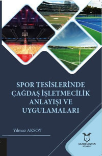 Spor Tesislerinde Çağdaş İşletmecilik Anlayışı ve Uygulamaları Yılmaz Aksoy Akademisyen Kitabevi