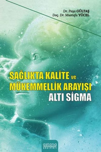 Sağlıkta Kalite ve Mükemmellik Arayışı - Altı Sigma Mustafa Yücel Astana Yayınları