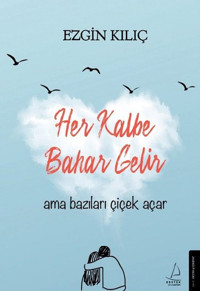 Her Kalbe Bahar Gelir Ama Bazıları Çiçek Açar Ezgin Kılıç Destek Yayınları